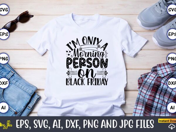 I’m only a morning person on black friday,black friday, black friday design,black friday svg, black friday t-shirt,black friday t-shirt desi