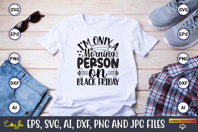 I’m Only A Morning Person On Black Friday,Black Friday, Black Friday design,Black Friday svg, Black Friday t-shirt,Black Friday t-shirt desi