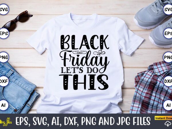 Black friday let’s do this,black friday, black friday design,black friday svg, black friday t-shirt,black friday t-shirt design,black friday