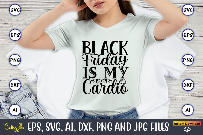 Black Friday Is My Cardio,Black Friday, Black Friday design,Black Friday svg, Black Friday t-shirt,Black Friday t-shirt design,Black Friday