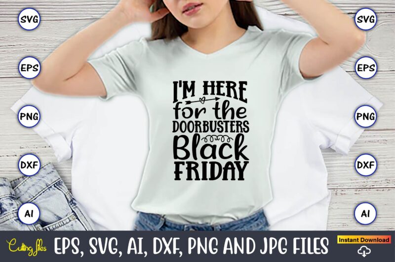 I’m Here For The Doorbusters Black Friday,Black Friday, Black Friday design,Black Friday svg, Black Friday t-shirt,Black Friday t-shirt desi