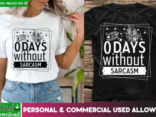 0 days without sarcasm t-shirt design, 0 days without sarcasm svg design, sarcastic svg,sarcastic t-shirt design,sarcastic svg bundle, funny