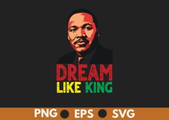 Dreams like king MLK Day T-Shirt design vector, Black History Month Shirt,black, history, month, t-shirt, vintage, tees, shirt, martin