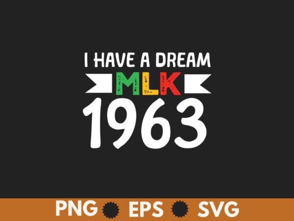 I have a dream 1963 mlk day t-shirt design vector, black history month shirt,black, history, month, t-shirt, vintage, tees, shirt, martin