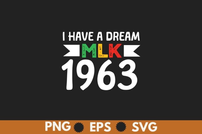 I Have a Dream 1963 MLK Day T-Shirt design vector, Black History Month Shirt,black, history, month, t-shirt, vintage, tees, shirt, martin