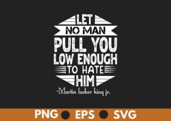 Let no man pull you low enough to hate him T-Shirt design vector, Black History Month Shirt,black, history, month, t-shirt, vintage, tees