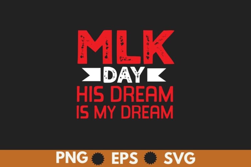 MLK Day Martin Luther King His Dream is My Dream T Shirt design vector, Black History Month Shirt,black, history, month, t-shirt, vintage