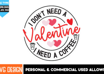 I Don’t Need a Valentine i Need A Coffee T-Shirt Design, Coffee T-Shirt Design, Coffee SVG Bundle,Valentine’s Day T-Shirt Design,Valentine