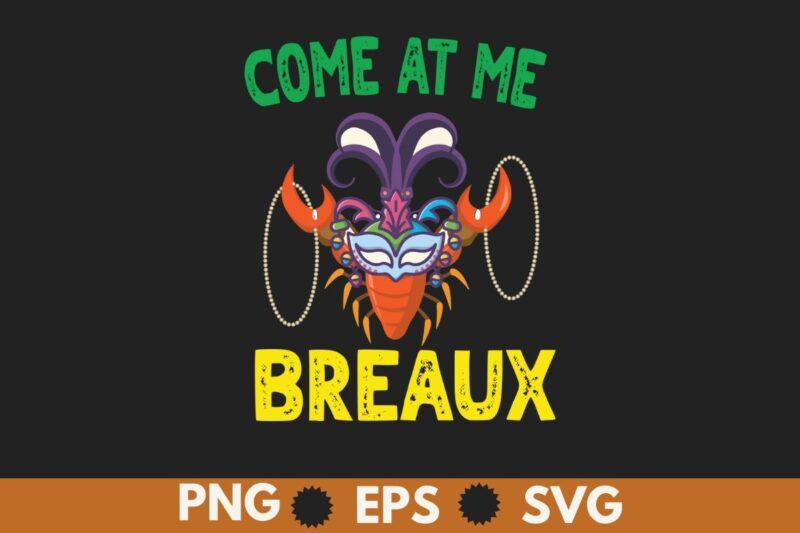 Come At Me Breaux Crawfish Beads Funny Mardi Gras Carnival T-Shirt design vector, Come At Me Breaux, Crawfish, Beads, Funny Mardi Gras