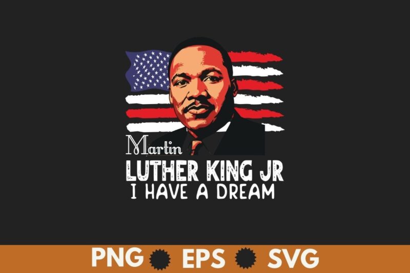 Martin Luther King Jr I Have a Dream MLK Day T-Shirt design vector, Black History Month Shirt,black, history, month, t-shirt, vintage,