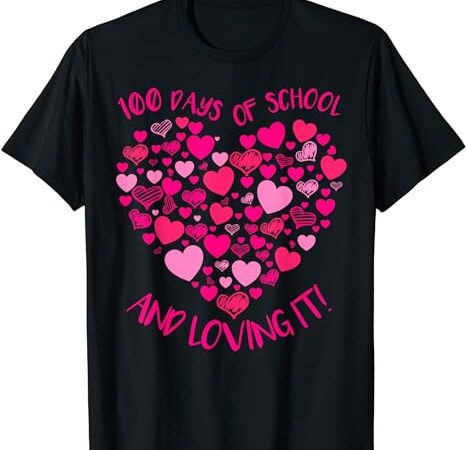 100 days of school and still loving it hearts teacher 100th t-shirt