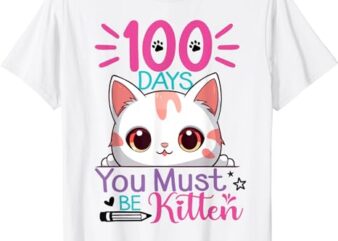 100 Days Of School You Must Be Kitten Cat 100 Days Of School T-Shirt