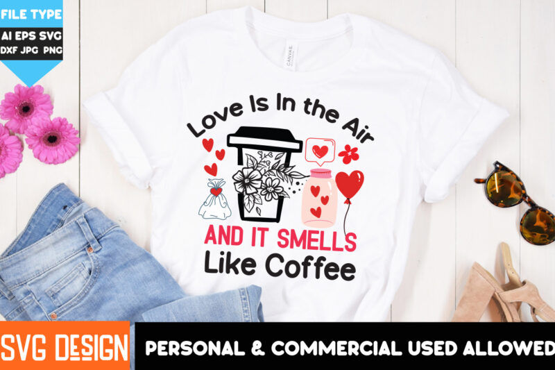 Love is in The Air And it Smells Like Coffee T-Shirt Design,Love is in The Air And it Smells Like Coffee PNG, Coffee Valentine’s Day T-Shirt