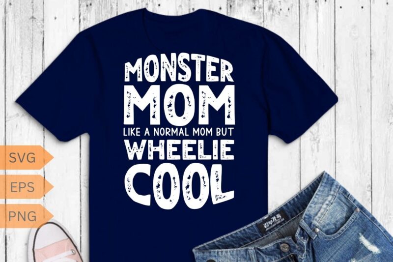 Monster mom like a normal mom but wheelie cool T-Shirt design vector, Vintage Monster Truck Mom, Normal Mama,