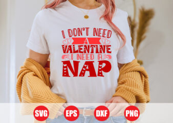 I don’t need a valentine i need a nap t-shirt design for sale, valentine typography design, nap svg design, valentine nap t-shirt design