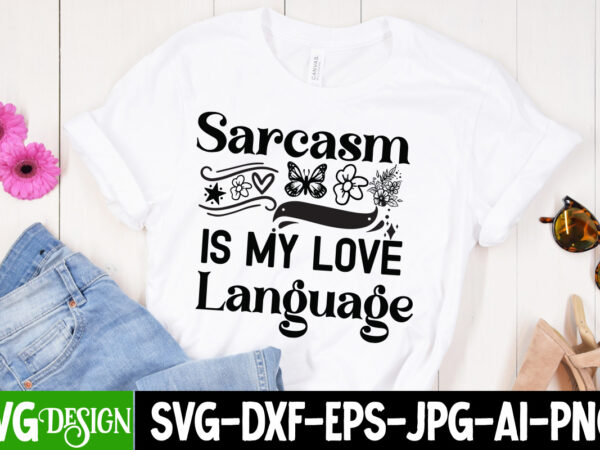 Sarcasm is my love language t-shirt design, sarcasm is my love language svg design, sarcastic bundle,sarcastic svg,sarcastic svg bundle,sarc