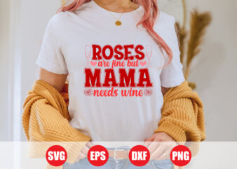 Roses are fine but mama needs wine t-shirt design, valentine mama funny t-shirt, wine svg design, valentine mama print template