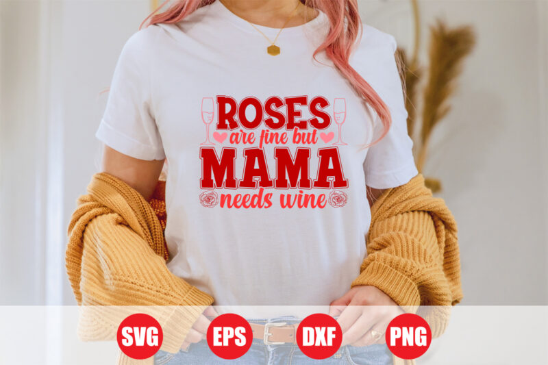 Roses are fine but mama needs wine t-shirt design, valentine mama funny t-shirt, wine svg design, valentine mama print template