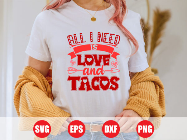 All i need is love and tacos t-shirt design, love and tacos svg, tacos t-shirt design, valentine tacos shirts design for sale