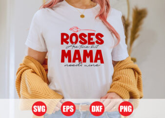 Roses are fine but mama needs wine t-shirt, valentine mama funny t-shirt, wine svg design, valentine mama cut file