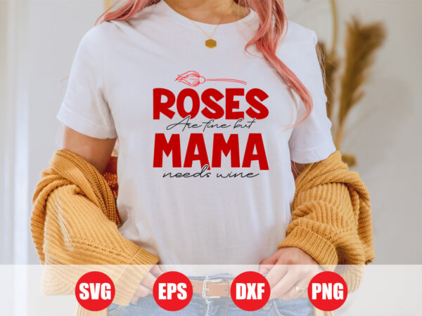 Roses are fine but mama needs wine t-shirt, valentine mama funny t-shirt, wine svg design, valentine mama cut file