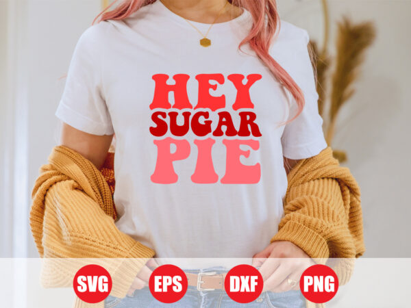 Hey sugar pie wave design, valentine pie t-shirt design, valentine day t-shirt, typography svg design cut file for sale