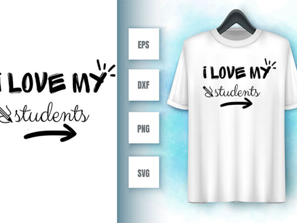 I love my students t shirt design for sale