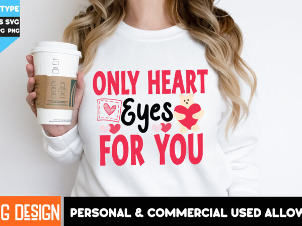 Only heart eyes for you t-shirt design, only heart eyes for you svg design, valentine’s day t-shirt design,valentine t-shirt bundle, valenti