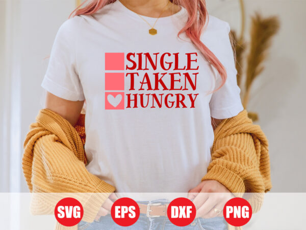 Single taken hungry t-shirt design, valentine’s day svg design for sale, retro design, valentine cut file , t-shirts women’s, shirts