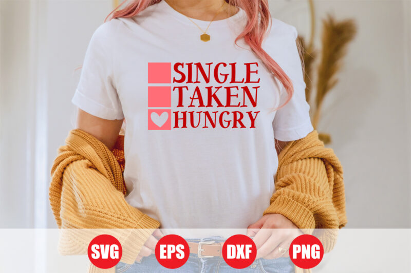 Single taken hungry T-shirt design, Valentine’s day svg design for sale, retro design, valentine cut file , t-shirts women’s, shirts