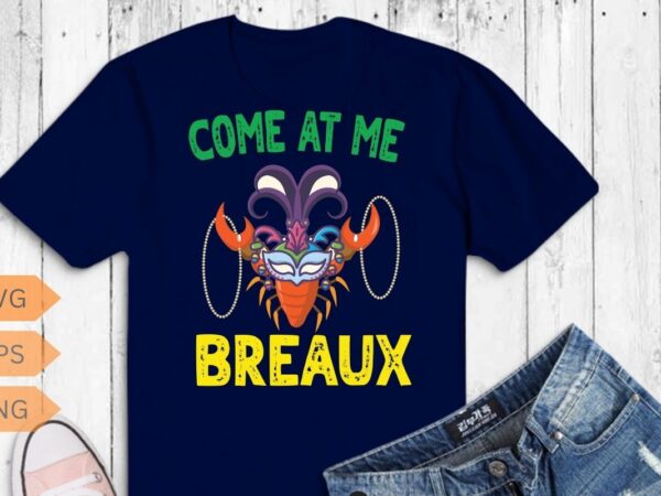 Come at me breaux crawfish beads funny mardi gras carnival t-shirt design vector, come at me breaux, crawfish, beads, funny mardi gras
