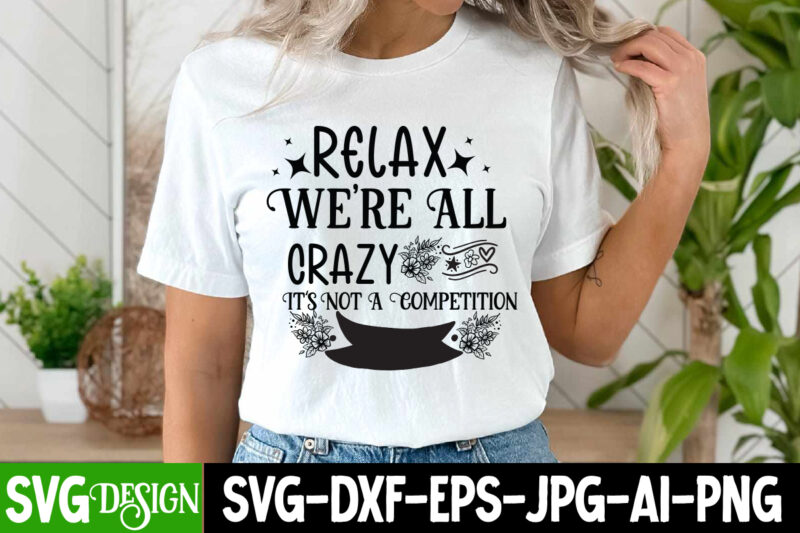 Relax We’re All Crazy It’s Not A Competition T-Shirt Design, Sarcastic svg,Sarcastic T-Shirt Design,Sarcastic SVG Bundle, Funny SVG Cut Fi