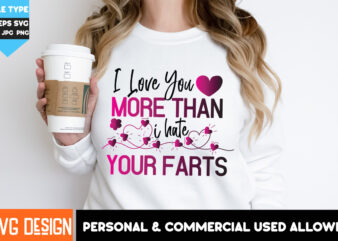 I Love You More than i hate Your Farts T-Shirt Design, I Love You More than i hate Your Farts SVG Design Valentine’s Day T-Shirt Design PNG