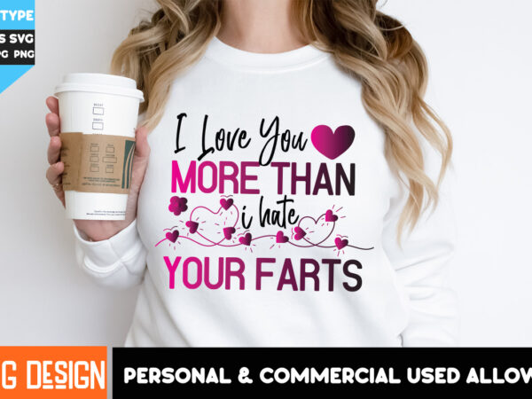 I love you more than i hate your farts t-shirt design, i love you more than i hate your farts svg design valentine’s day t-shirt design png