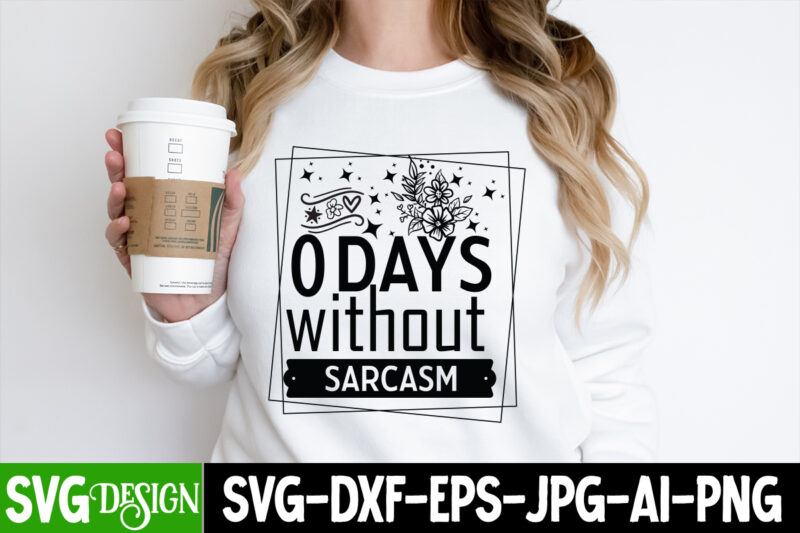 0 Days Without Sarcasm T-Shirt Design, 0 Days Without Sarcasm SVG Design, Sarcastic svg,Sarcastic T-Shirt Design,Sarcastic SVG Bundle, Funny