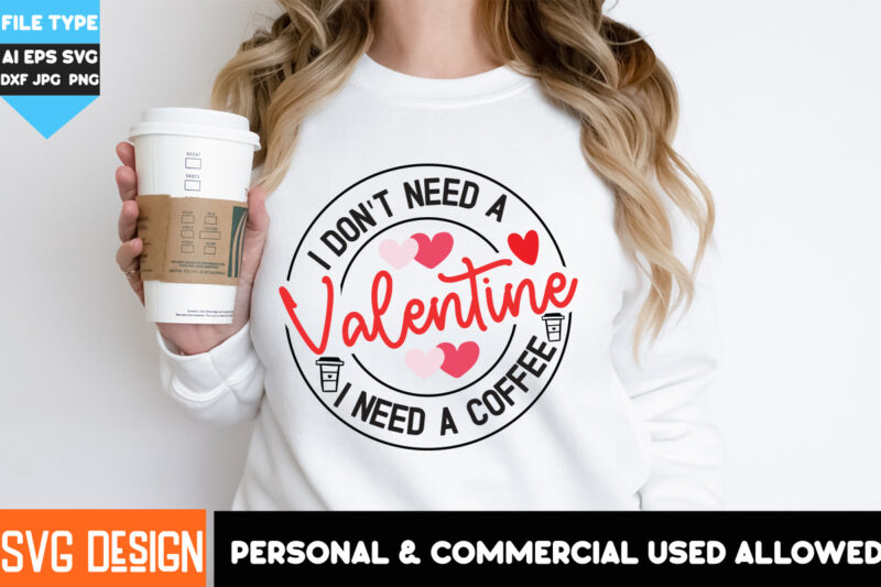 I Don’t Need a Valentine i Need A Coffee T-Shirt Design, Coffee T-Shirt Design, Coffee SVG Bundle,Valentine’s Day T-Shirt Design,Valentine