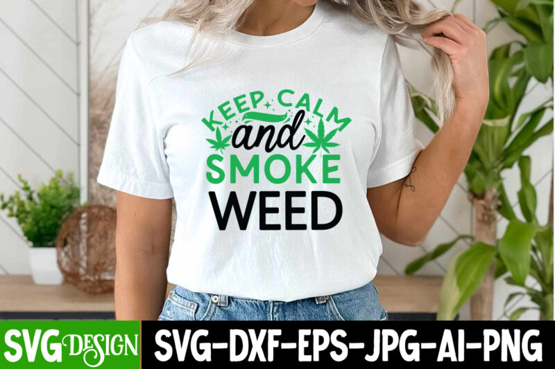 Keep Calm And Smoke Weed T-Shirt Design, Keep Calm And Smoke Weed SVG Design, Weed SVG Bundle,Marijuana SVG Cut Files,Cannabis SVG,Weed svg,