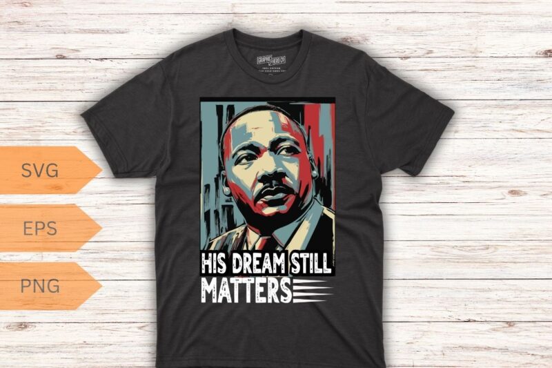 His dream still matters MLK Day T-Shirt design vector, Black History Month Shirt,black, history, month, t-shirt, vintage, tees, shirt