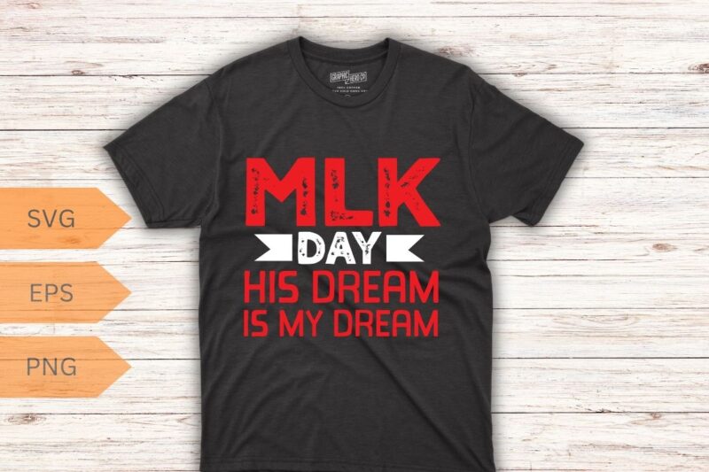 MLK Day Martin Luther King His Dream is My Dream T Shirt design vector, Black History Month Shirt,black, history, month, t-shirt, vintage