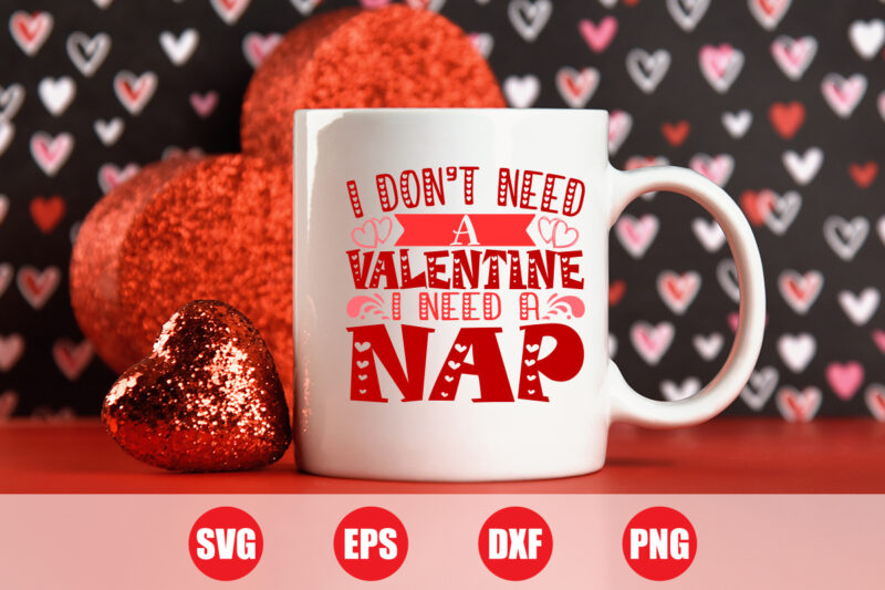 I don’t need a valentine i need a nap t-shirt design for sale, valentine typography design, nap svg design, valentine nap t-shirt design