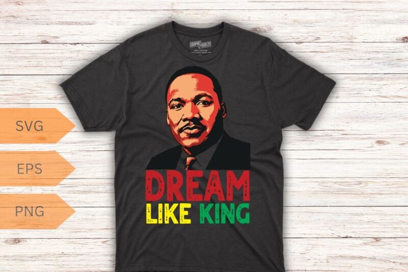 Dreams like king MLK Day T-Shirt design vector, Black History Month Shirt,black, history, month, t-shirt, vintage, tees, shirt, martin