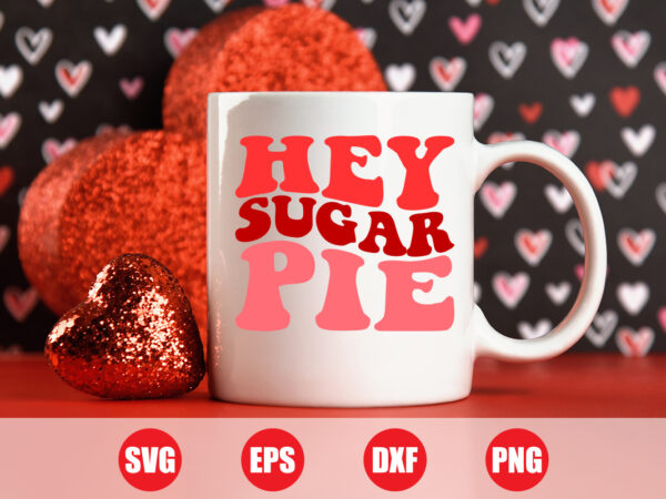 Hey sugar pie wave design for sale, valentine pie t-shirt design, valentine day t-shirt, typography svg design, funny cut file
