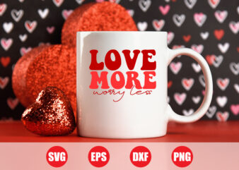 Love more worry less t-shirt design, Valentine Sublimation, Print Template, Vector, Happy Valentine’s Day,Valentine Trend, cut file