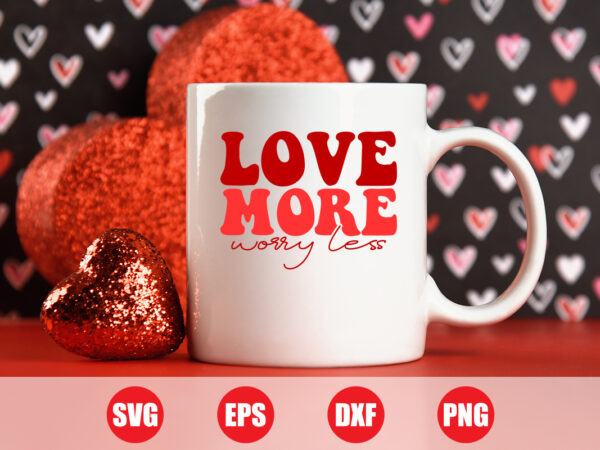 Love more worry less t-shirt design, valentine sublimation, print template, vector, happy valentine’s day,valentine trend, cut file