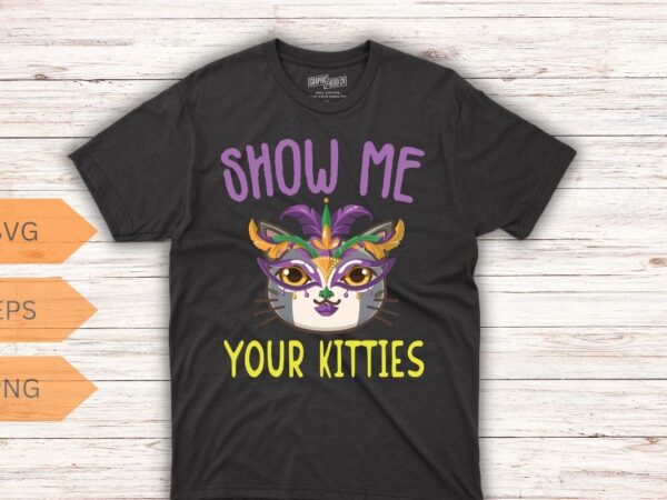 Show me your kitties mardi gras cat shirt design vector, show me your kitties, mardi gras, cat shirt, cat lover, cat wear mardi gras mask