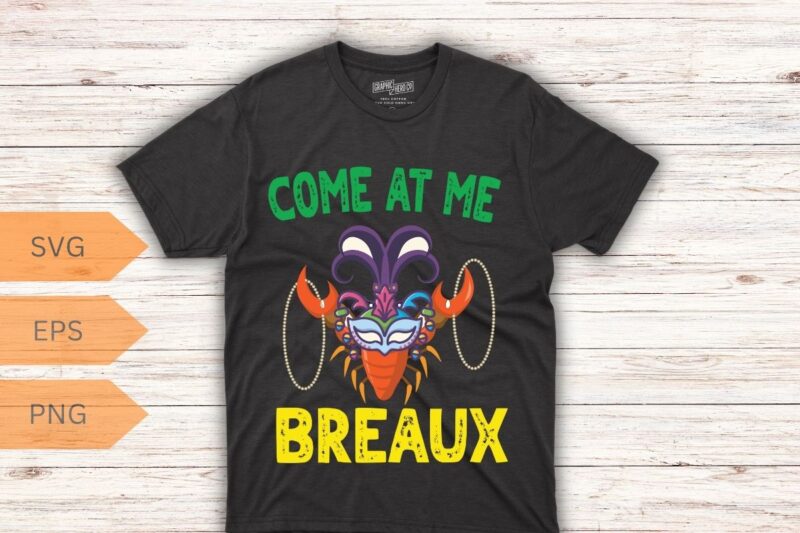 Come At Me Breaux Crawfish Beads Funny Mardi Gras Carnival T-Shirt design vector, Come At Me Breaux, Crawfish, Beads, Funny Mardi Gras