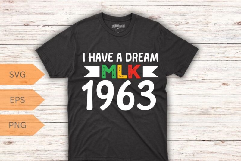 I Have a Dream 1963 MLK Day T-Shirt design vector, Black History Month Shirt,black, history, month, t-shirt, vintage, tees, shirt, martin