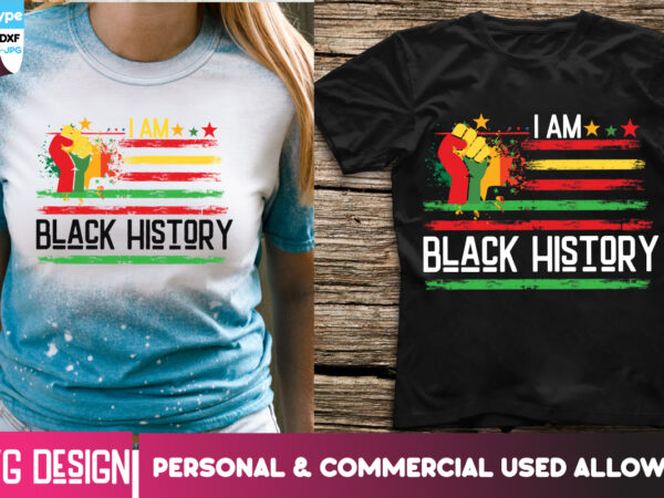 I am black history- t-shirt design, i am black history- svg design, black history month ,black history month svg,black history month svg