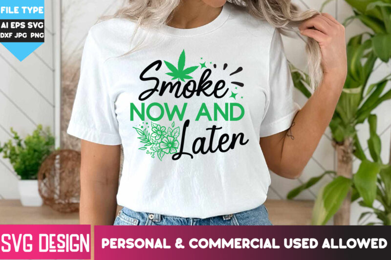 Smoke Now And Later T-Shirt Design, Smoke Now And Later SVG Design, Weed SVG Bundle,Cannabis SVG Bundle,Cannabis Sublimation PNG,Weed T-Shir