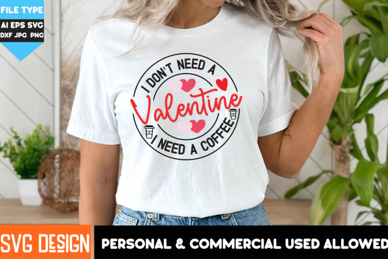 I Don’t Need a Valentine i Need A Coffee T-Shirt Design, Coffee T-Shirt Design, Coffee SVG Bundle,Valentine’s Day T-Shirt Design,Valentine